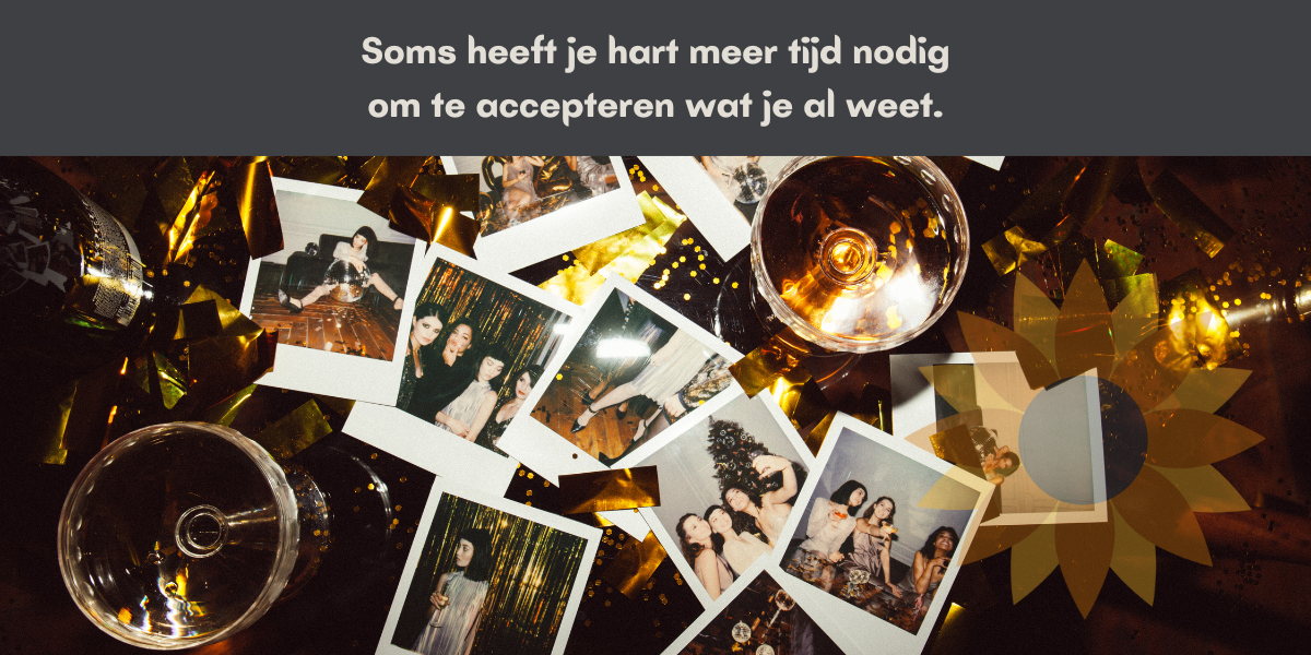 Soms heeft je hart meer tijd nodig om te accepteren wat je al weet.